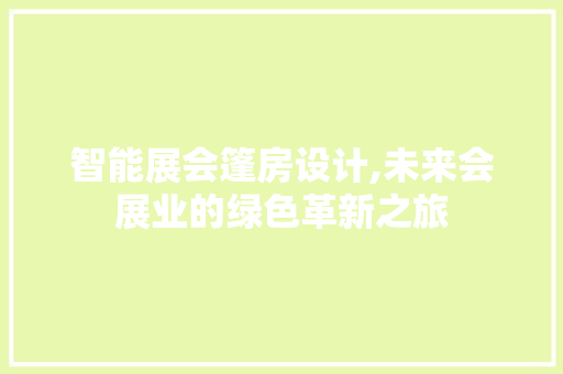 智能展会篷房设计,未来会展业的绿色革新之旅