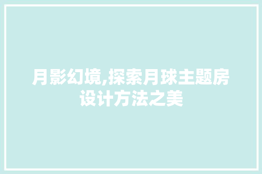月影幻境,探索月球主题房设计方法之美