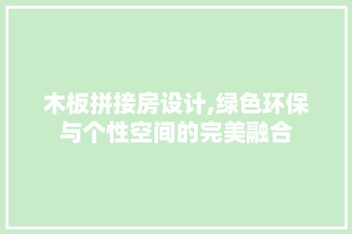 木板拼接房设计,绿色环保与个性空间的完美融合