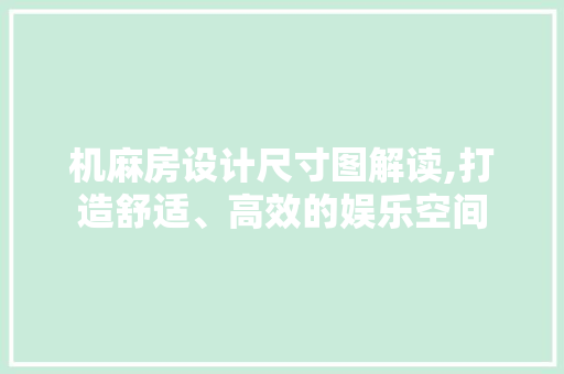 机麻房设计尺寸图解读,打造舒适、高效的娱乐空间