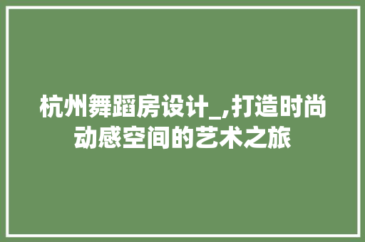 杭州舞蹈房设计_,打造时尚动感空间的艺术之旅
