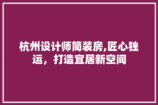 杭州设计师简装房,匠心独运，打造宜居新空间