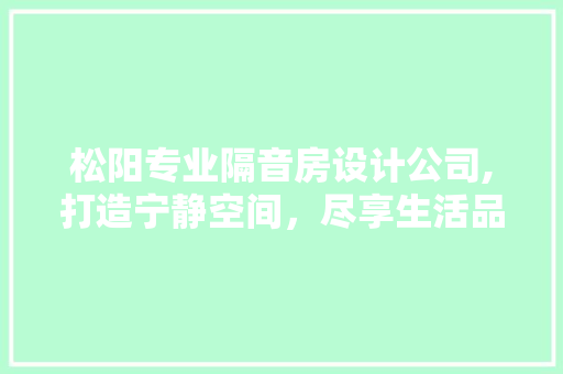 松阳专业隔音房设计公司,打造宁静空间，尽享生活品质
