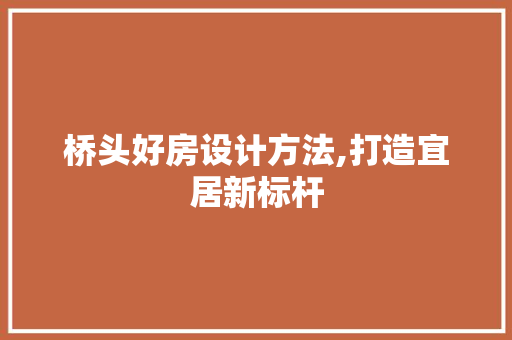 桥头好房设计方法,打造宜居新标杆