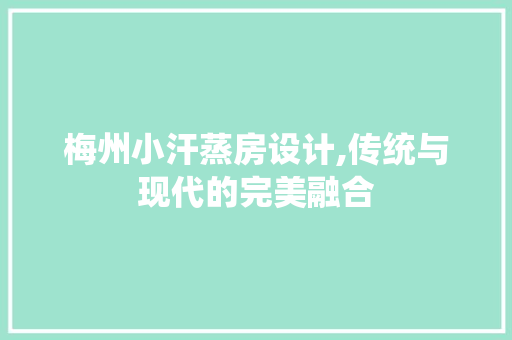 梅州小汗蒸房设计,传统与现代的完美融合