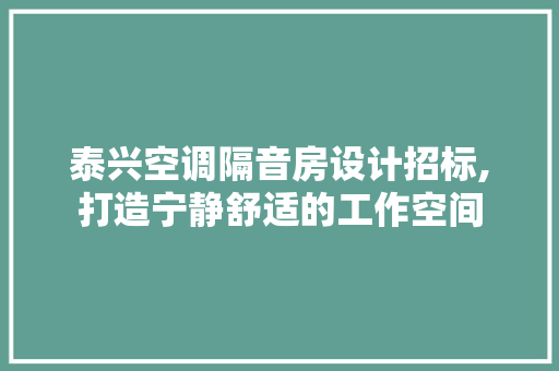 泰兴空调隔音房设计招标,打造宁静舒适的工作空间