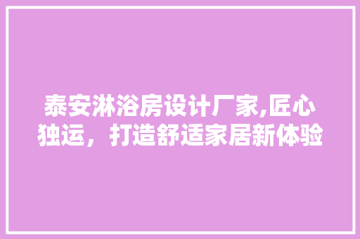 泰安淋浴房设计厂家,匠心独运，打造舒适家居新体验