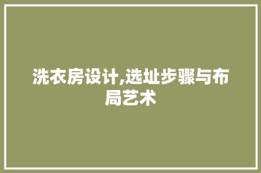 洗衣房设计,选址步骤与布局艺术