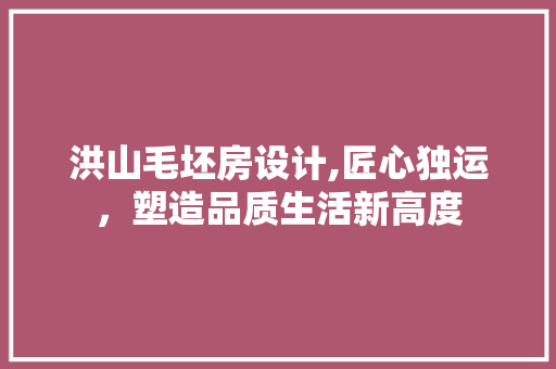 洪山毛坯房设计,匠心独运，塑造品质生活新高度