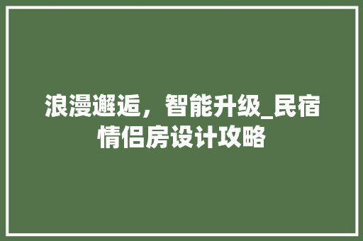 浪漫邂逅，智能升级_民宿情侣房设计攻略