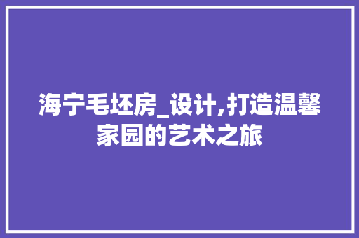 海宁毛坯房_设计,打造温馨家园的艺术之旅