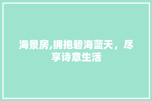 海景房,拥抱碧海蓝天，尽享诗意生活