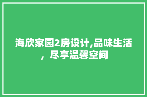 海欣家园2房设计,品味生活，尽享温馨空间