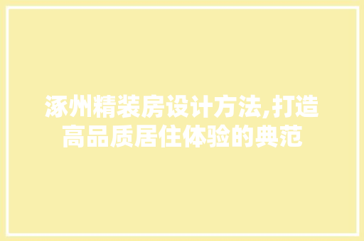 涿州精装房设计方法,打造高品质居住体验的典范