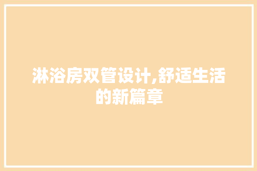 淋浴房双管设计,舒适生活的新篇章