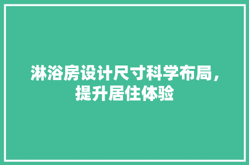 淋浴房设计尺寸科学布局，提升居住体验