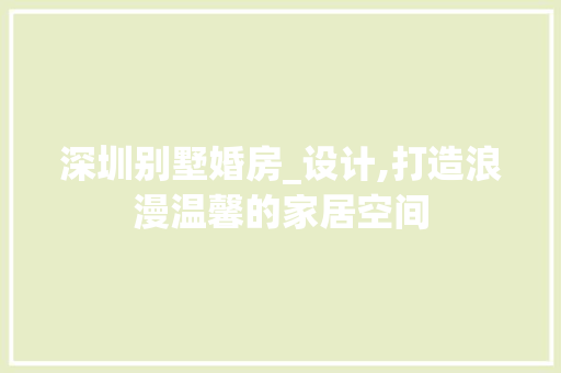 深圳别墅婚房_设计,打造浪漫温馨的家居空间