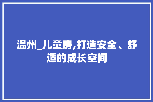 温州_儿童房,打造安全、舒适的成长空间