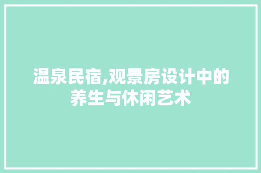 温泉民宿,观景房设计中的养生与休闲艺术