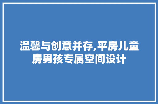 温馨与创意并存,平房儿童房男孩专属空间设计