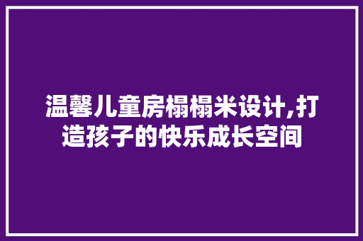 温馨儿童房榻榻米设计,打造孩子的快乐成长空间