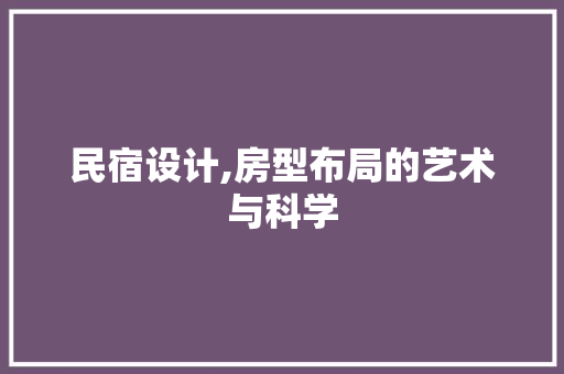 民宿设计,房型布局的艺术与科学