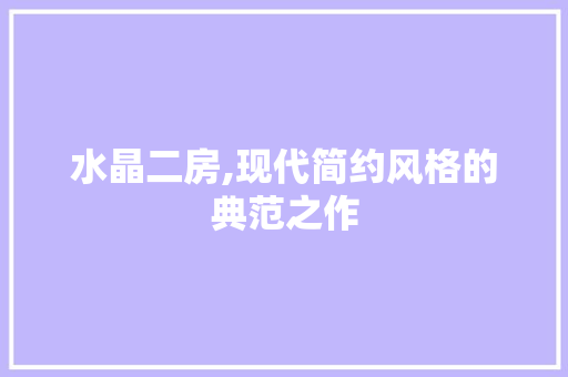 水晶二房,现代简约风格的典范之作