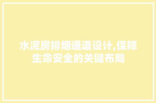 水泥房排烟通道设计,保障生命安全的关键布局