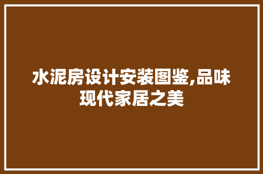 水泥房设计安装图鉴,品味现代家居之美
