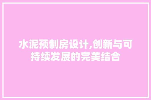 水泥预制房设计,创新与可持续发展的完美结合