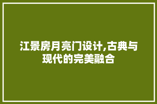 江景房月亮门设计,古典与现代的完美融合