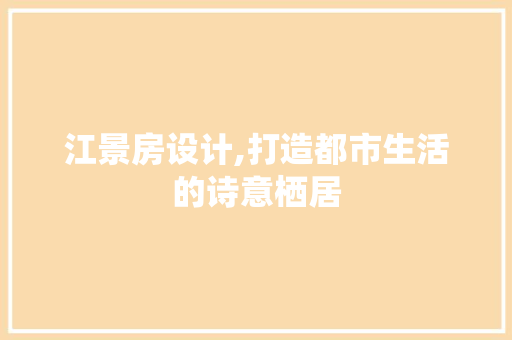江景房设计,打造都市生活的诗意栖居