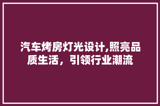 汽车烤房灯光设计,照亮品质生活，引领行业潮流