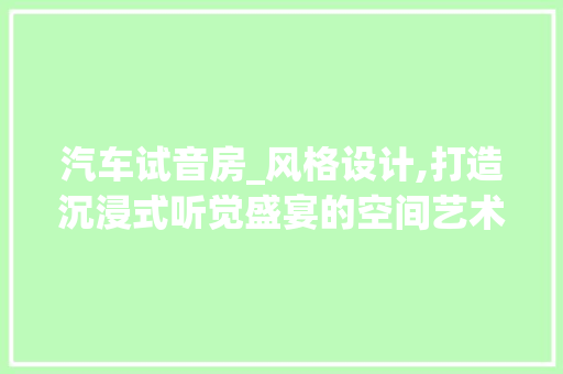汽车试音房_风格设计,打造沉浸式听觉盛宴的空间艺术