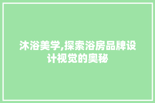 沐浴美学,探索浴房品牌设计视觉的奥秘