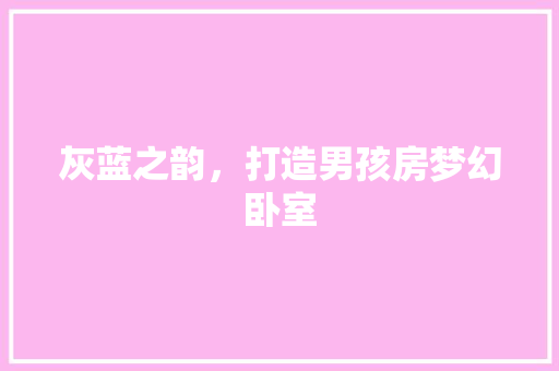 灰蓝之韵，打造男孩房梦幻卧室