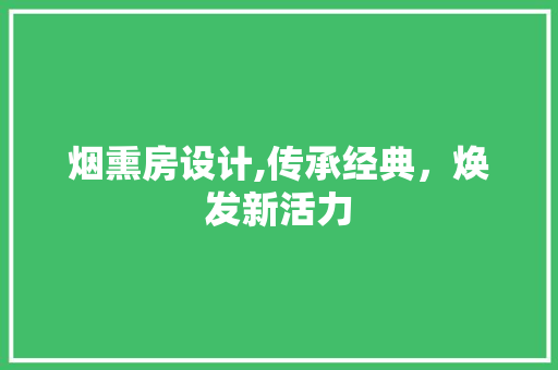 烟熏房设计,传承经典，焕发新活力