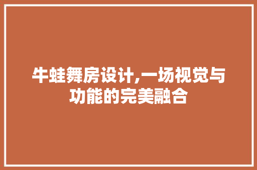 牛蛙舞房设计,一场视觉与功能的完美融合