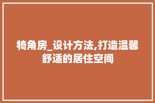 犄角房_设计方法,打造温馨舒适的居住空间
