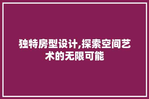 独特房型设计,探索空间艺术的无限可能
