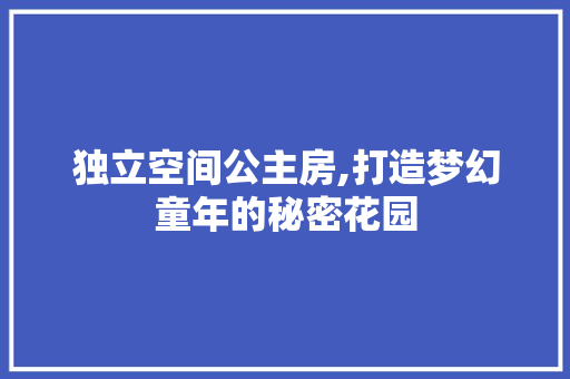 独立空间公主房,打造梦幻童年的秘密花园