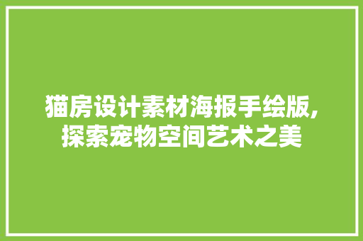 猫房设计素材海报手绘版,探索宠物空间艺术之美