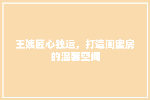 王姨匠心独运，打造闺蜜房的温馨空间