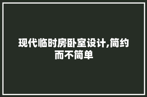 现代临时房卧室设计,简约而不简单