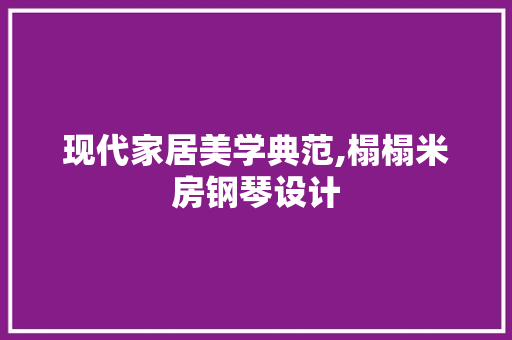 现代家居美学典范,榻榻米房钢琴设计