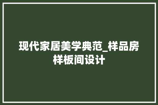 现代家居美学典范_样品房样板间设计