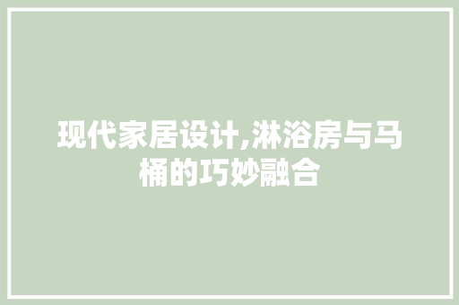 现代家居设计,淋浴房与马桶的巧妙融合