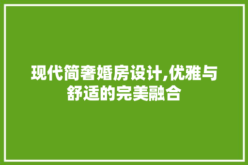现代简奢婚房设计,优雅与舒适的完美融合