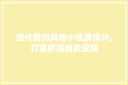 现代简约风格小孩房设计,打造舒适成长空间