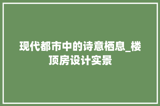现代都市中的诗意栖息_楼顶房设计实景